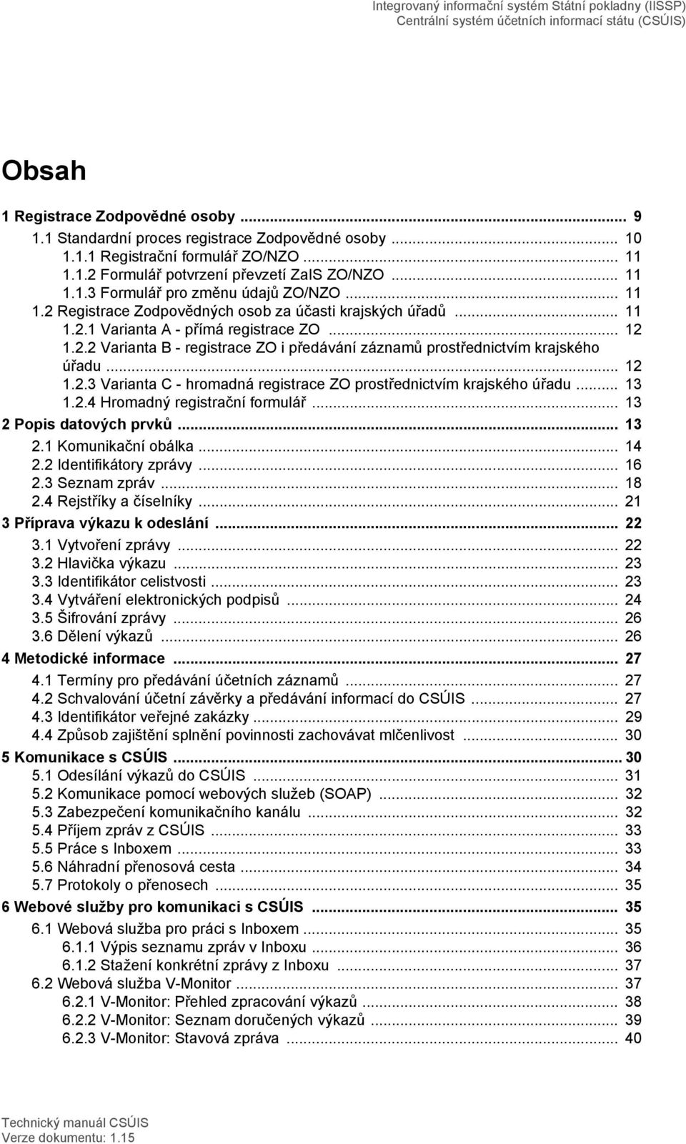 .. 12 1.2.3 Varianta C - hromadná registrace ZO prostřednictvím krajského úřadu... 13 1.2.4 Hromadný registrační formulář... 13 2 Popis datových prvků... 13 2.1 Komunikační obálka... 14 2.