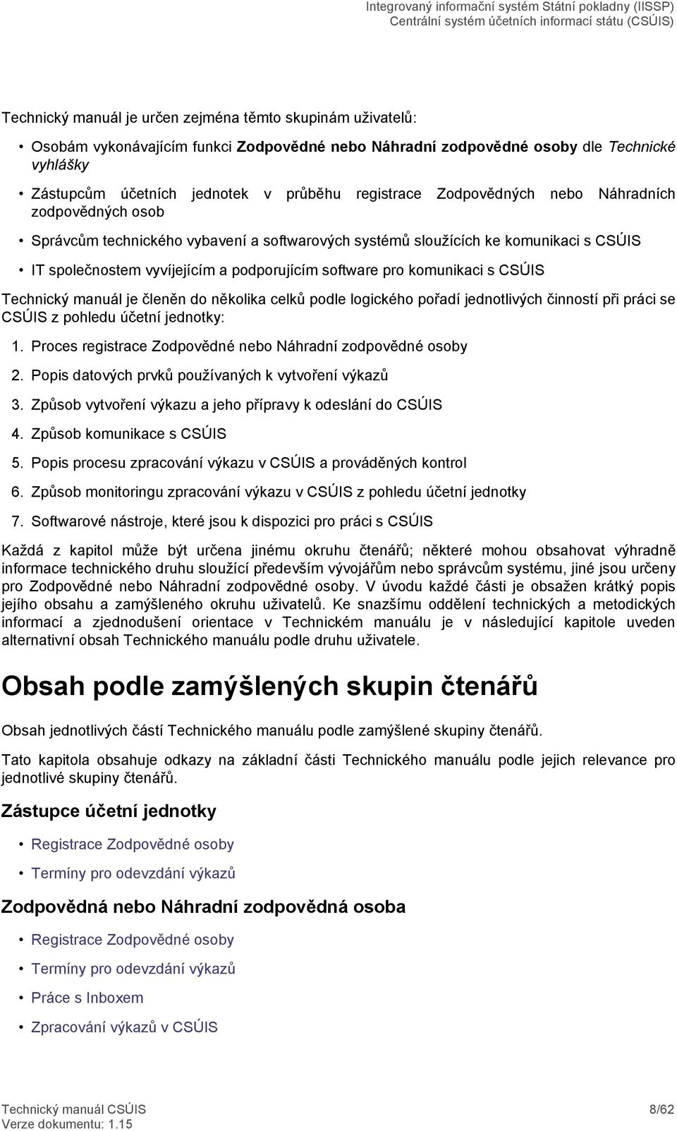 komunikaci s CSÚIS Technický manuál je členěn do několika celků podle logického pořadí jednotlivých činností při práci se CSÚIS z pohledu účetní jednotky: 1.