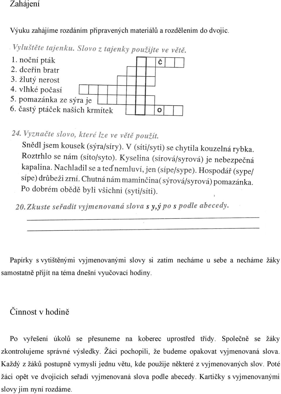 Činnost v hodině Po vyřešení úkolů se přesuneme na koberec uprostřed třídy. Společně se žáky zkontrolujeme správné výsledky.