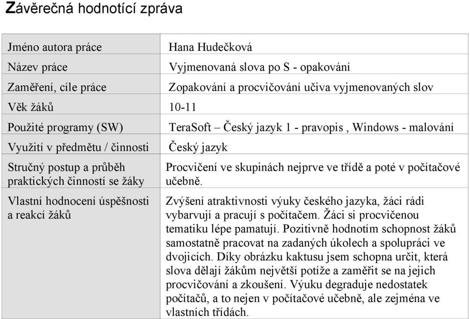 a reakcí žáků Procvičení ve skupinách nejprve ve třídě a poté v počítačové učebně. Zvýšení atraktivnosti výuky českého jazyka, žáci rádi vybarvují a pracují s počítačem.