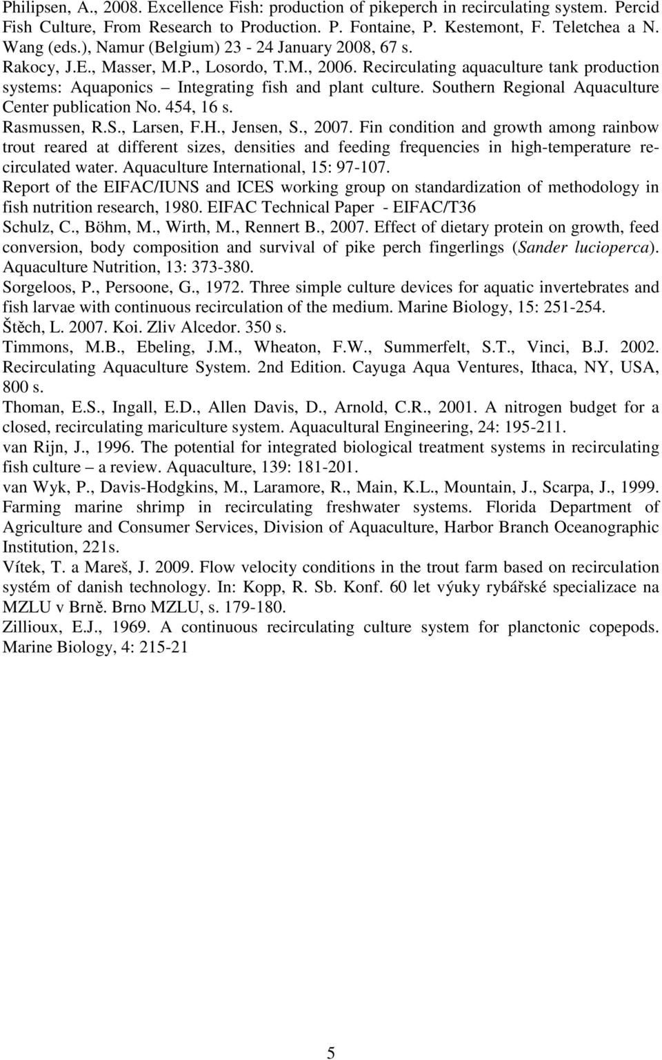 Southern Regional Aquaculture Center publication No. 454, 16 s. Rasmussen, R.S., Larsen, F.H., Jensen, S., 2007.
