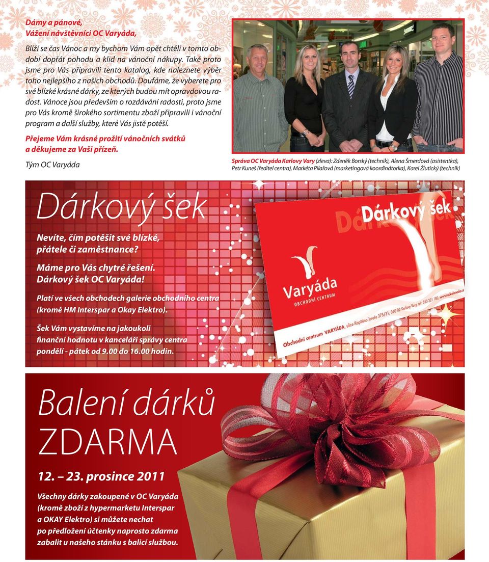 Vánoce jsou především o rozdávání radosti, proto jsme pro Vás kromě širokého sortimentu zboží připravili i vánoční program a další služby, které Vás jistě potěší.