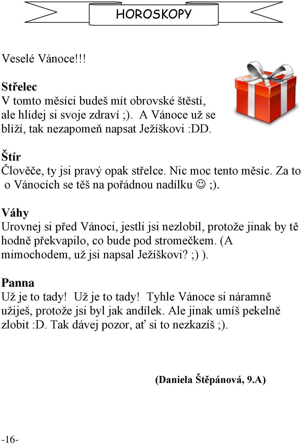 Za to o Vánocích se těš na pořádnou nadílku ;). Váhy Urovnej si před Vánoci, jestli jsi nezlobil, protože jinak by tě hodně překvapilo, co bude pod stromečkem.