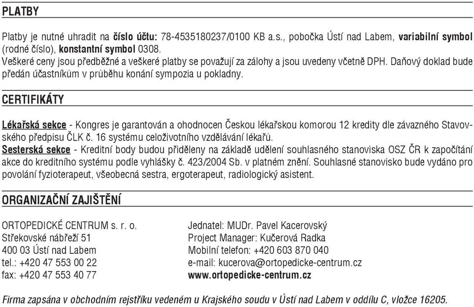 CERTIFIKÁTY Lékařská sekce - Kongres je garantován a ohodnocen Českou lékařskou komorou 12 kredity dle závazného Stavovského předpisu ČLK č. 16 systému celoživotního vzdělávání lékařů.