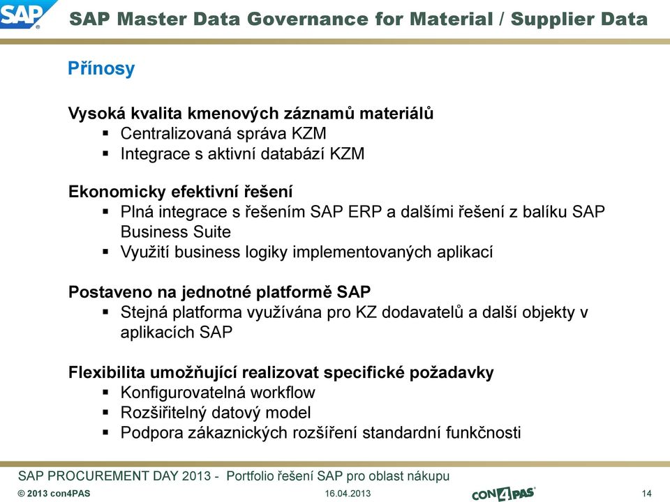 implementovaných aplikací Postaveno na jednotné platformě SAP Stejná platforma využívána pro KZ dodavatelů a další objekty v aplikacích SAP Flexibilita