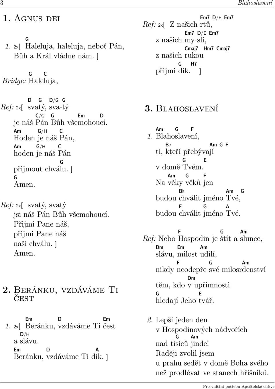 H7 ] 7 maj7 3. Blahoslavení 1. Blaho slave F ní, ti, B F kteří přebývají v domě Tvém. E Na věky věků F jen budou B chválit jméno Tvé, budou F chválit jméno A Tvé.