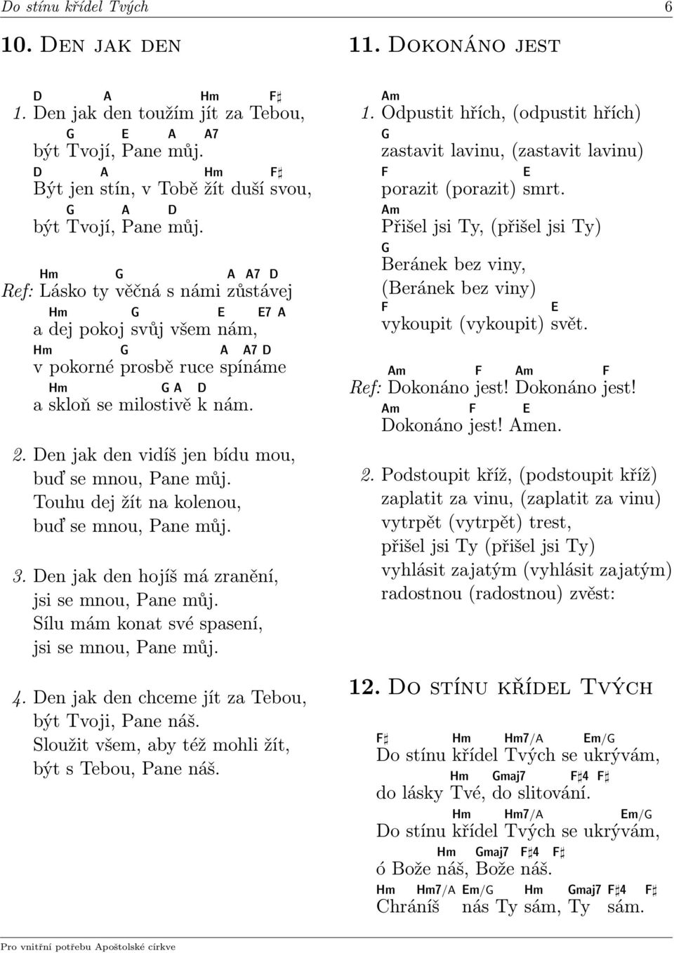 en jak den vidíš jen bídu mou, buď se mnou, Pane můj. Touhu dej žít na kolenou, buď se mnou, Pane můj. 3. en jak den hojíš má zranění, jsi se mnou, Pane můj.