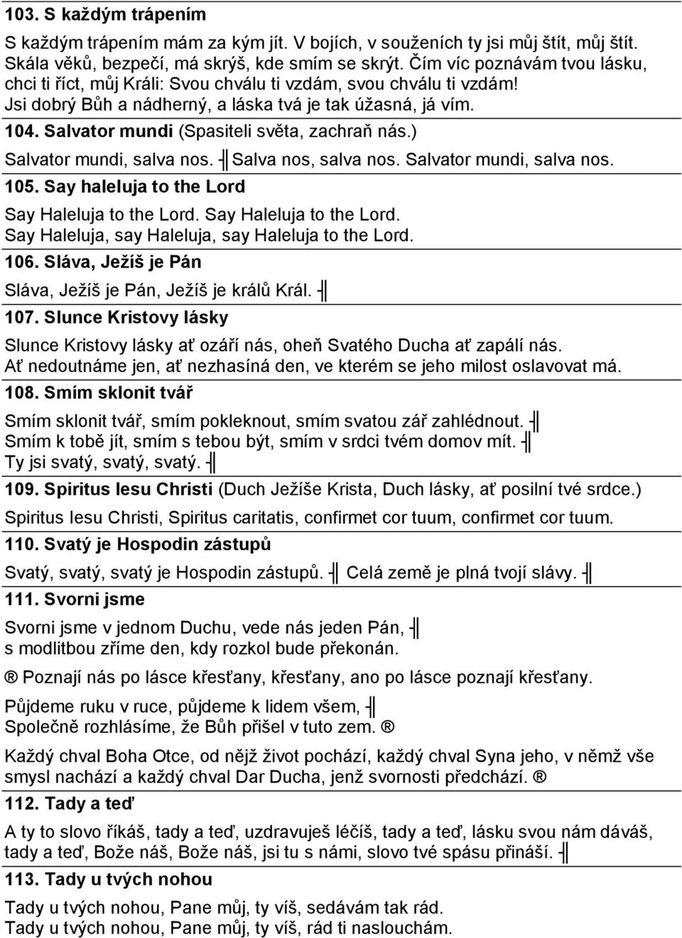 Salvator mundi (Spasiteli světa, zachraň nás.) Salvator mundi, salva nos. Salva nos, salva nos. Salvator mundi, salva nos. 105. Say haleluja to the Lord Say Haleluja to the Lord.