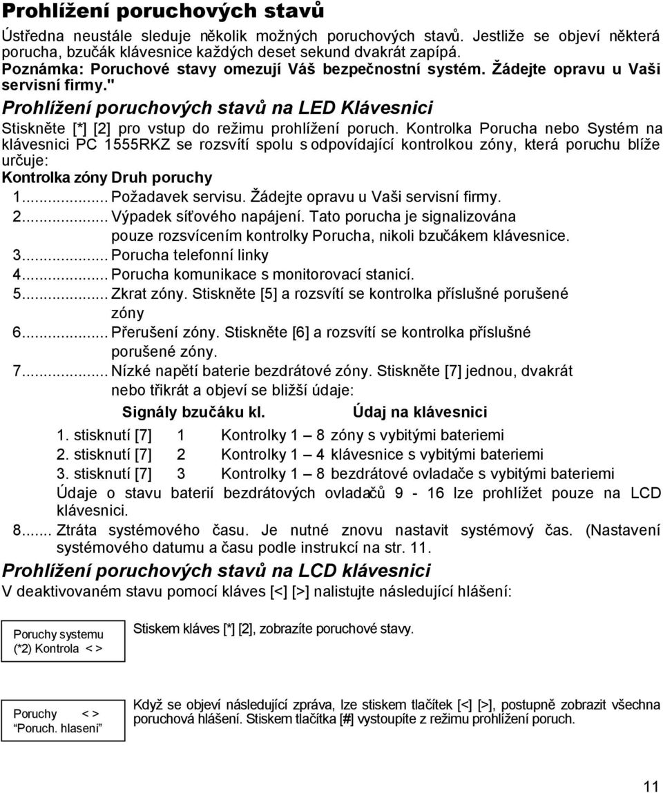 " Prohlížení poruchových stavů na LED Klávesnici Stiskněte [*] [2] pro vstup do režimu prohlížení poruch.