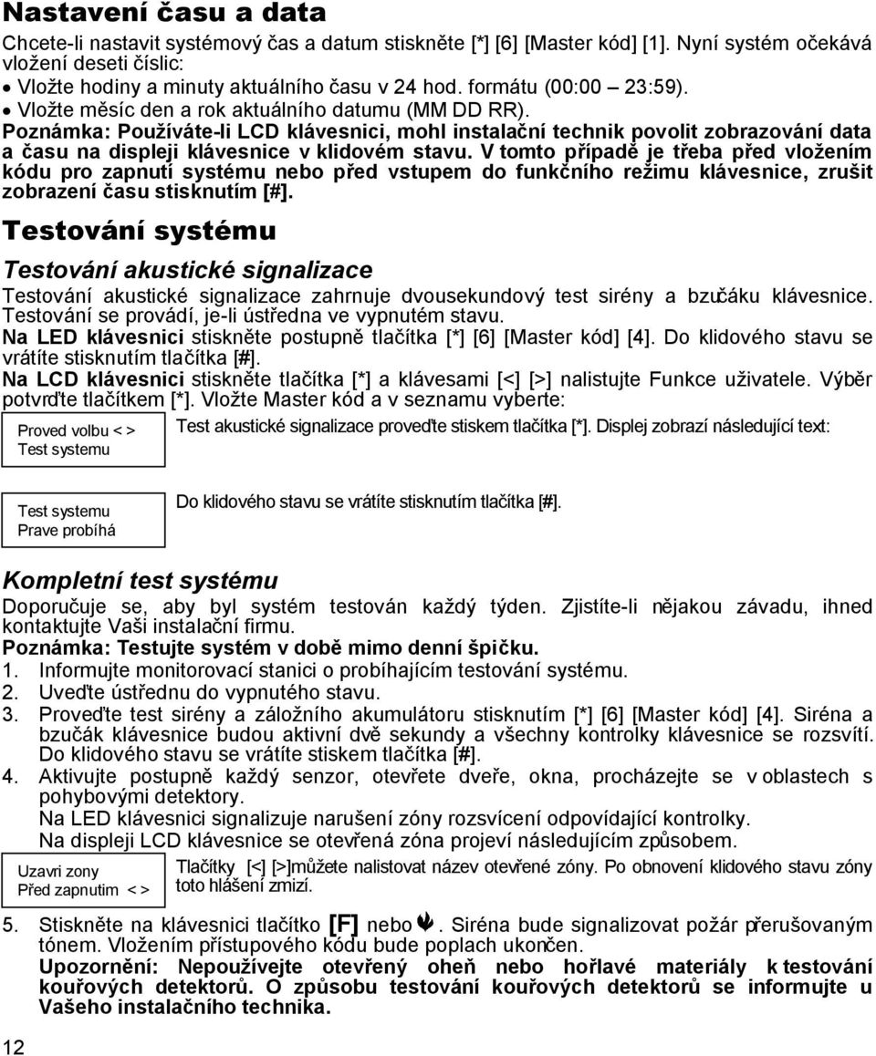 Poznámka: Používáte-li LCD klávesnici, mohl instalační technik povolit zobrazování data a času na displeji klávesnice v klidovém stavu.