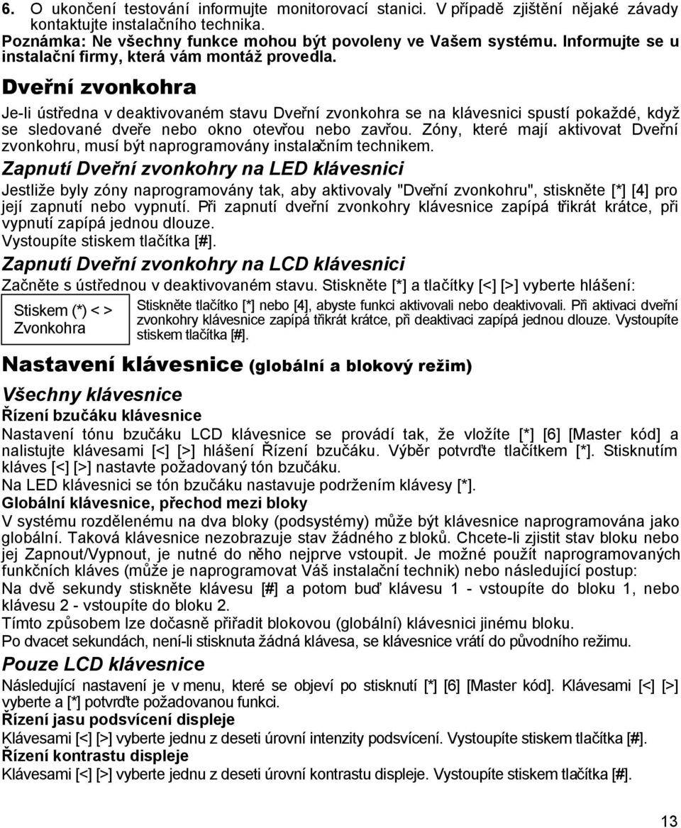 Dveřní zvonkohra Je-li ústředna v deaktivovaném stavu Dveřní zvonkohra se na klávesnici spustí pokaždé, když se sledované dveře nebo okno otevřou nebo zavřou.