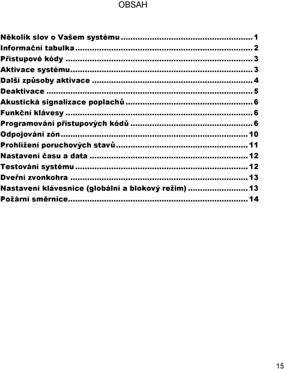 .. 6 Programování přístupových kódů... 6 Odpojování zón... 10 Prohlížení poruchových stavů.