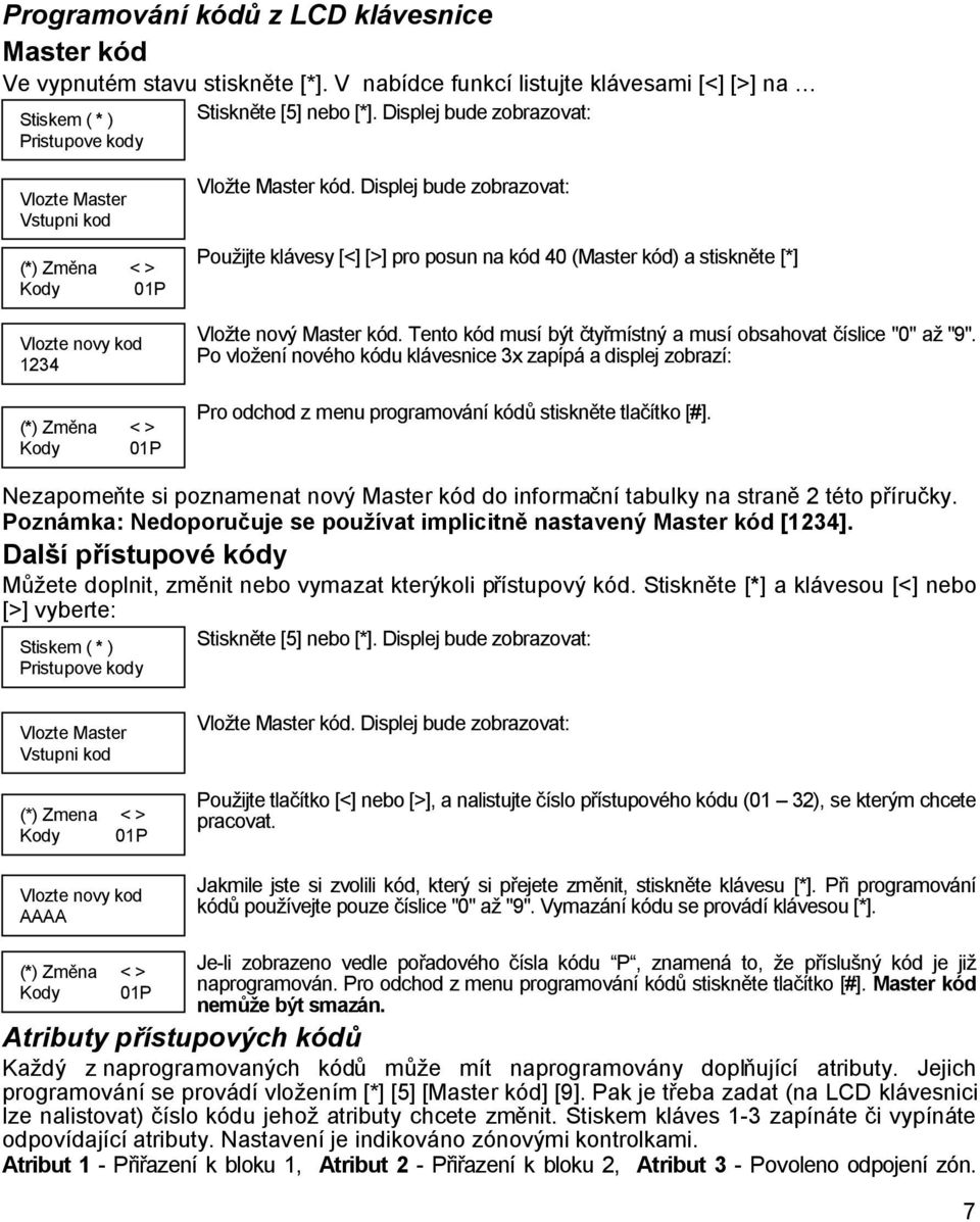 Displej bude zobrazovat: Použijte klávesy [<] [>] pro posun na kód 40 (Master kód) a stiskněte [*] Vložte nový Master kód. Tento kód musí být čtyřmístný a musí obsahovat číslice "0" až "9".