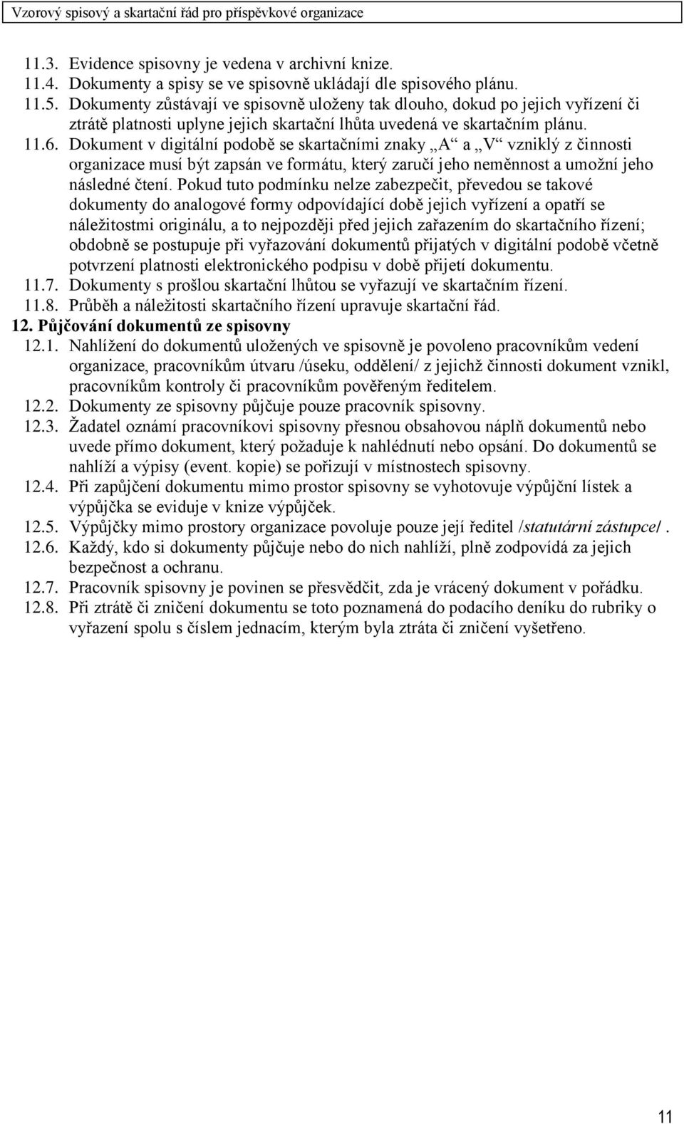 Dokument v digitální podobě se skartačními znaky A a V vzniklý z činnosti organizace musí být zapsán ve formátu, který zaručí jeho neměnnost a umožní jeho následné čtení.