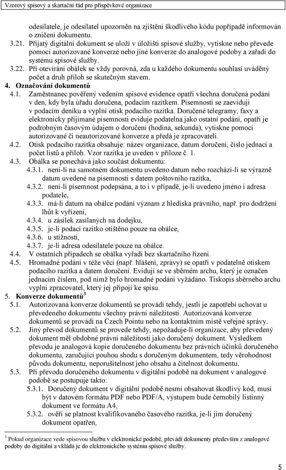 Při otevírání obálek se vždy porovná, zda u každého dokumentu souhlasí uváděný počet a druh příloh se skutečným stavem. 4. Označování dokumentů 4.1.