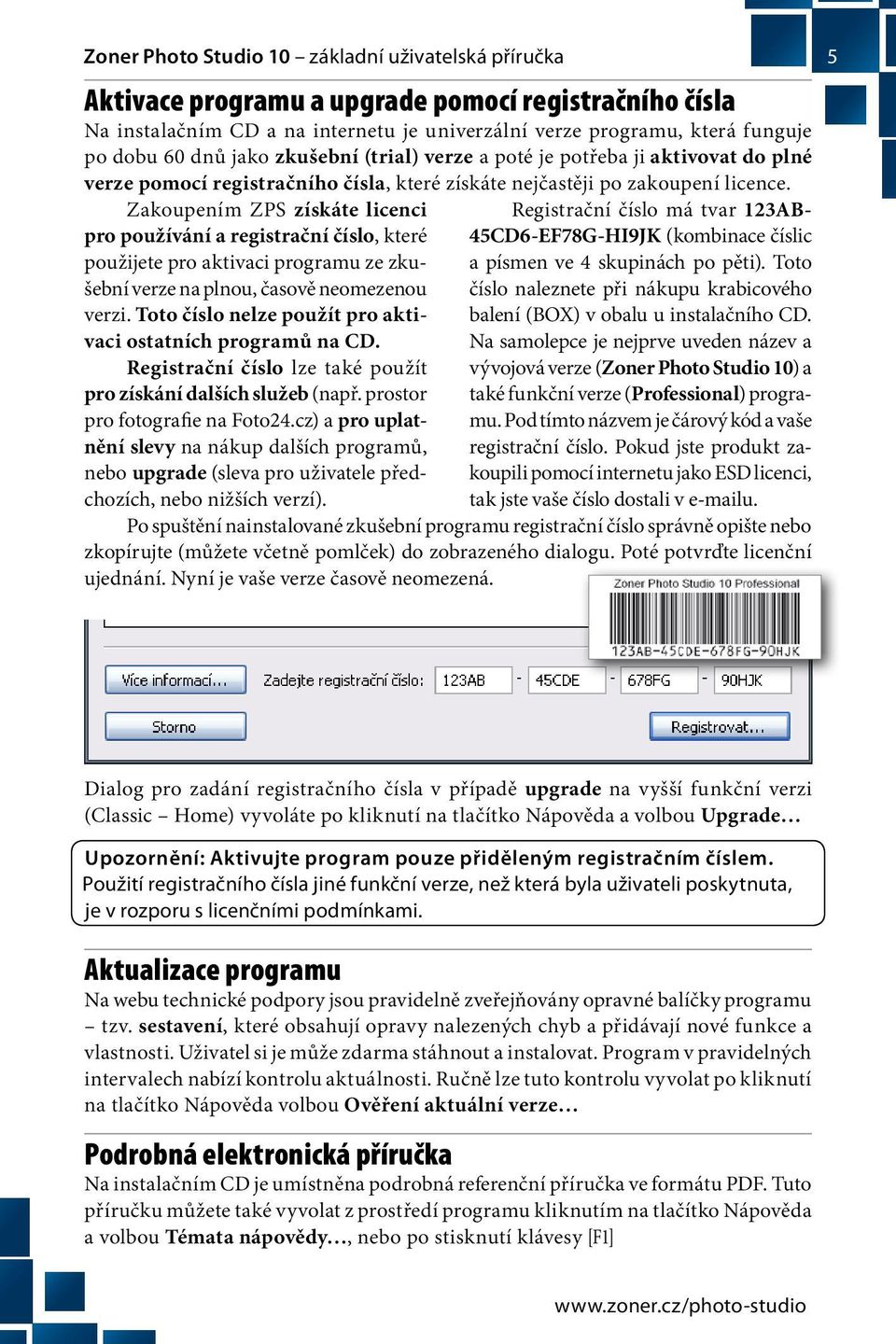 Zakoupením ZPS získáte licenci Registrační číslo má tvar 123ABpro používání a registrační číslo, které 45CD6-EF78G-HI9JK (kombinace číslic použijete pro aktivaci programu ze zkušební verze na plnou,