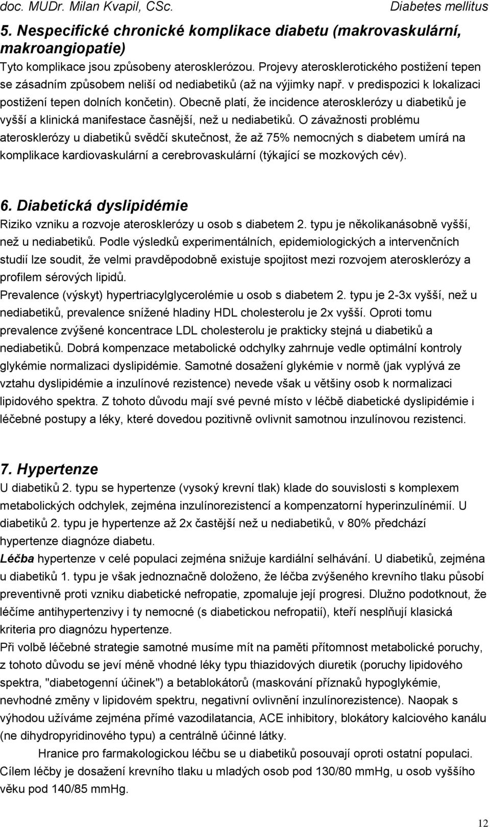 Obecně platí, že incidence aterosklerózy u diabetiků je vyšší a klinická manifestace časnější, než u nediabetiků.