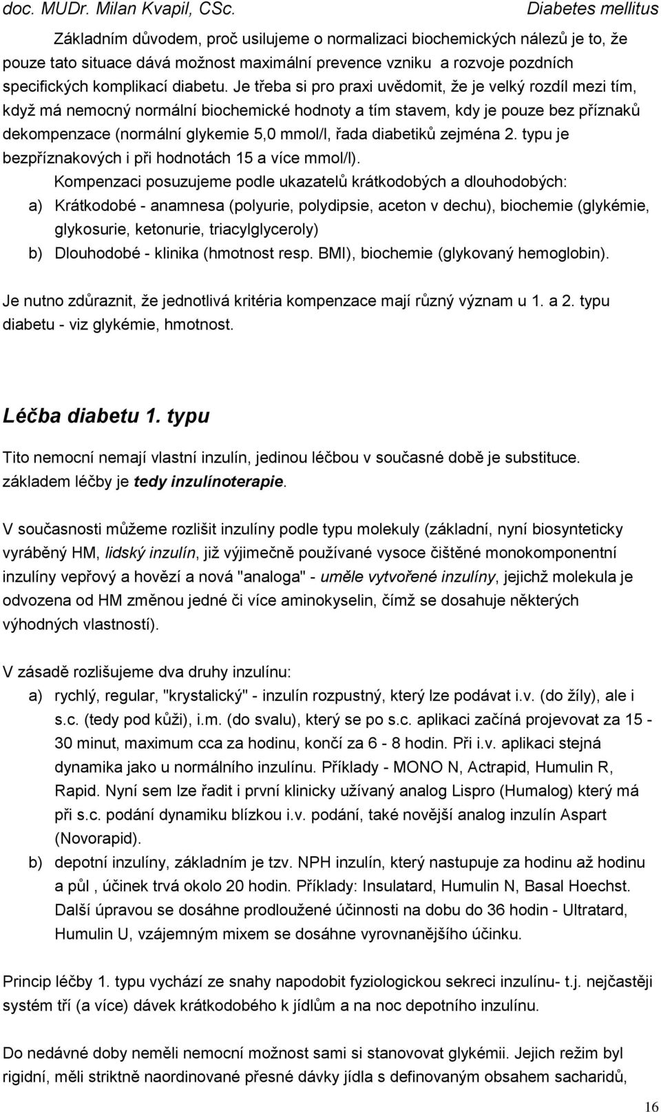 diabetiků zejména 2. typu je bezpříznakových i při hodnotách 15 a více mmol/l).