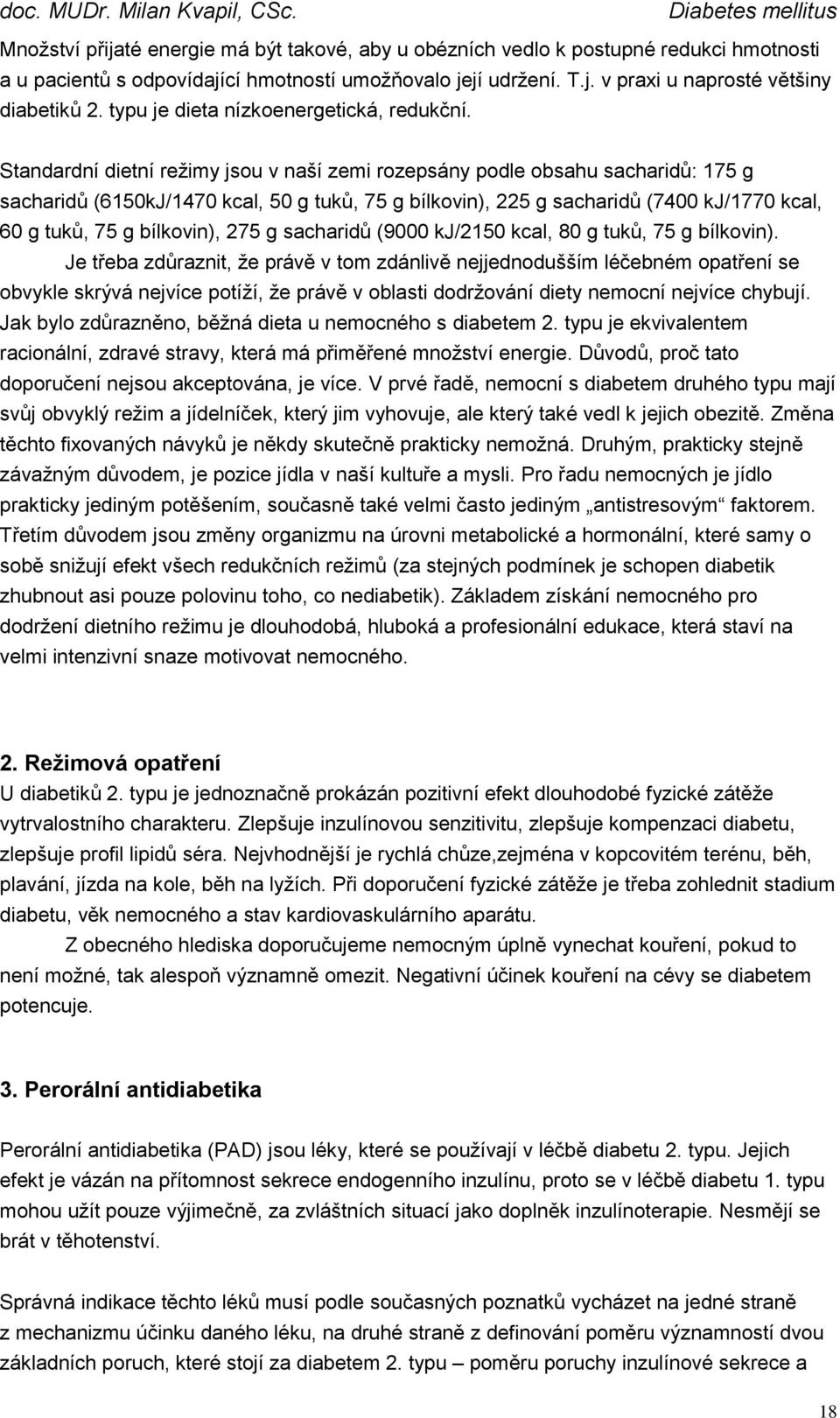 Standardní dietní režimy jsou v naší zemi rozepsány podle obsahu sacharidů: 175 g sacharidů (6150kJ/1470 kcal, 50 g tuků, 75 g bílkovin), 225 g sacharidů (7400 kj/1770 kcal, 60 g tuků, 75 g