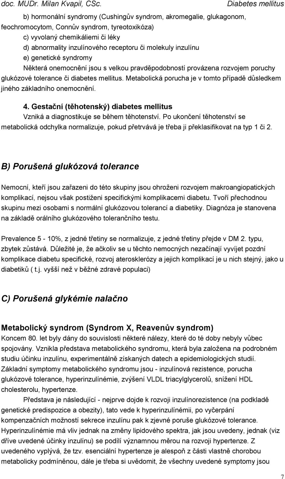 Metabolická porucha je v tomto případě důsledkem jiného základního onemocnění. 4. Gestační (těhotenský) diabetes mellitus Vzniká a diagnostikuje se během těhotenství.