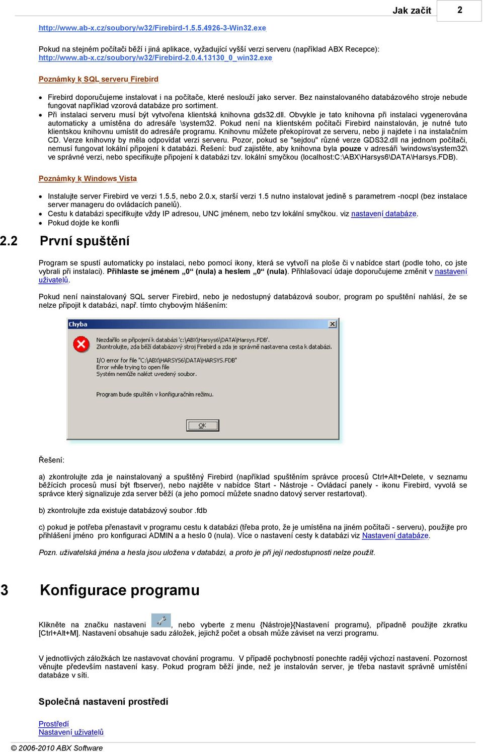 Bez nainstalovaného databázového stroje nebude fungovat například vzorová databáze pro sortiment. Při instalaci serveru musí být vytvořena klientská knihovna gds32.dll.