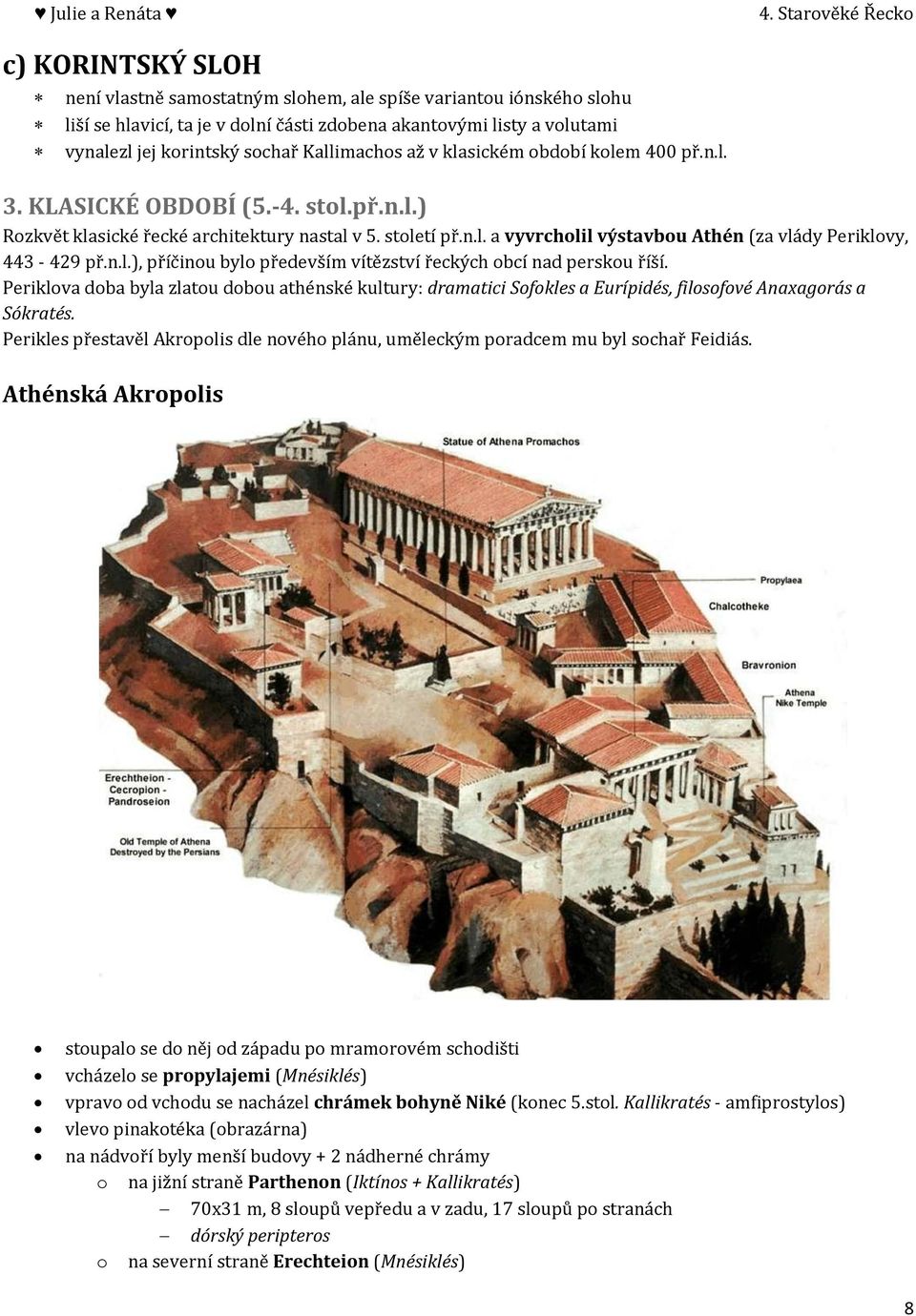 n.l.), příčinou bylo především vítězství řeckých obcí nad perskou říší. Periklova doba byla zlatou dobou athénské kultury: dramatici Sofokles a Eurípidés, filosofové Anaxagorás a Sókratés.