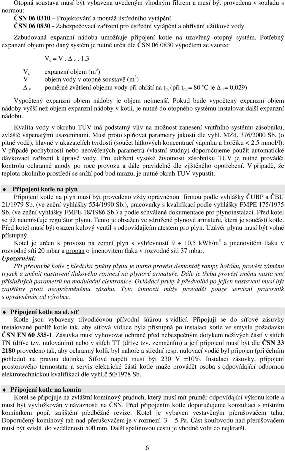 Potřebný expanzní objem pro daný systém je nutné určit dle ČSN 06 0830 vý