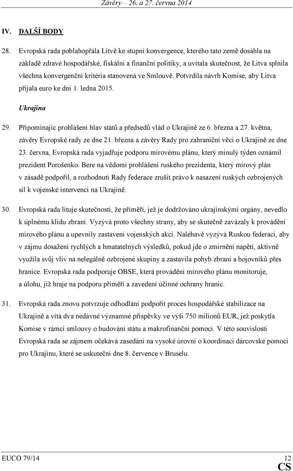 konvergenční kritéria stanovená ve Smlouvě. Potvrdila návrh Komise, aby Litva přijala euro ke dni 1. ledna 2015. Ukrajina 29. Připomínajíc prohlášení hlav států a předsedů vlád o Ukrajině ze 6.