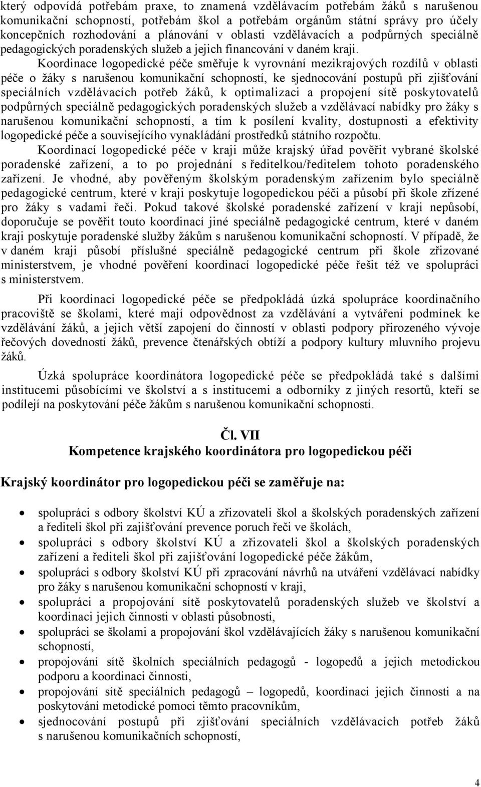 Koordinace logopedické péče směřuje k vyrovnání mezikrajových rozdílů v oblasti péče o žáky s narušenou komunikační schopností, ke sjednocování postupů při zjišťování speciálních vzdělávacích potřeb