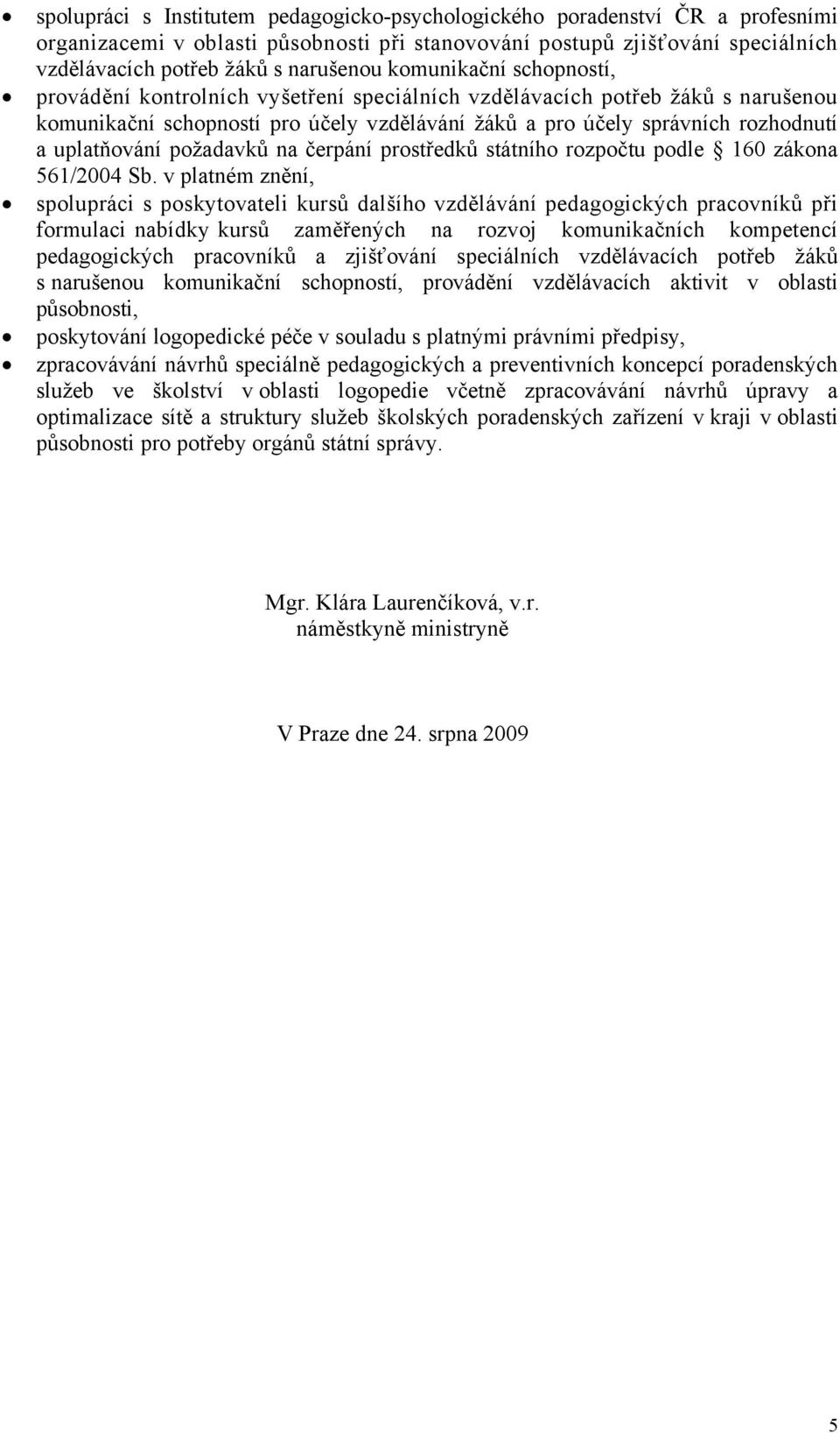 uplatňování požadavků na čerpání prostředků státního rozpočtu podle 160 zákona 561/2004 Sb.