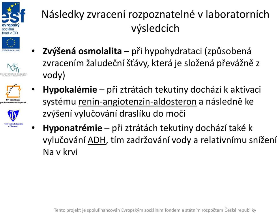 a následně ke zvýšení vylučování draslíku do moči Hyponatrémie při ztrátách tekutiny dochází také k vylučování ADH, tím zadržování