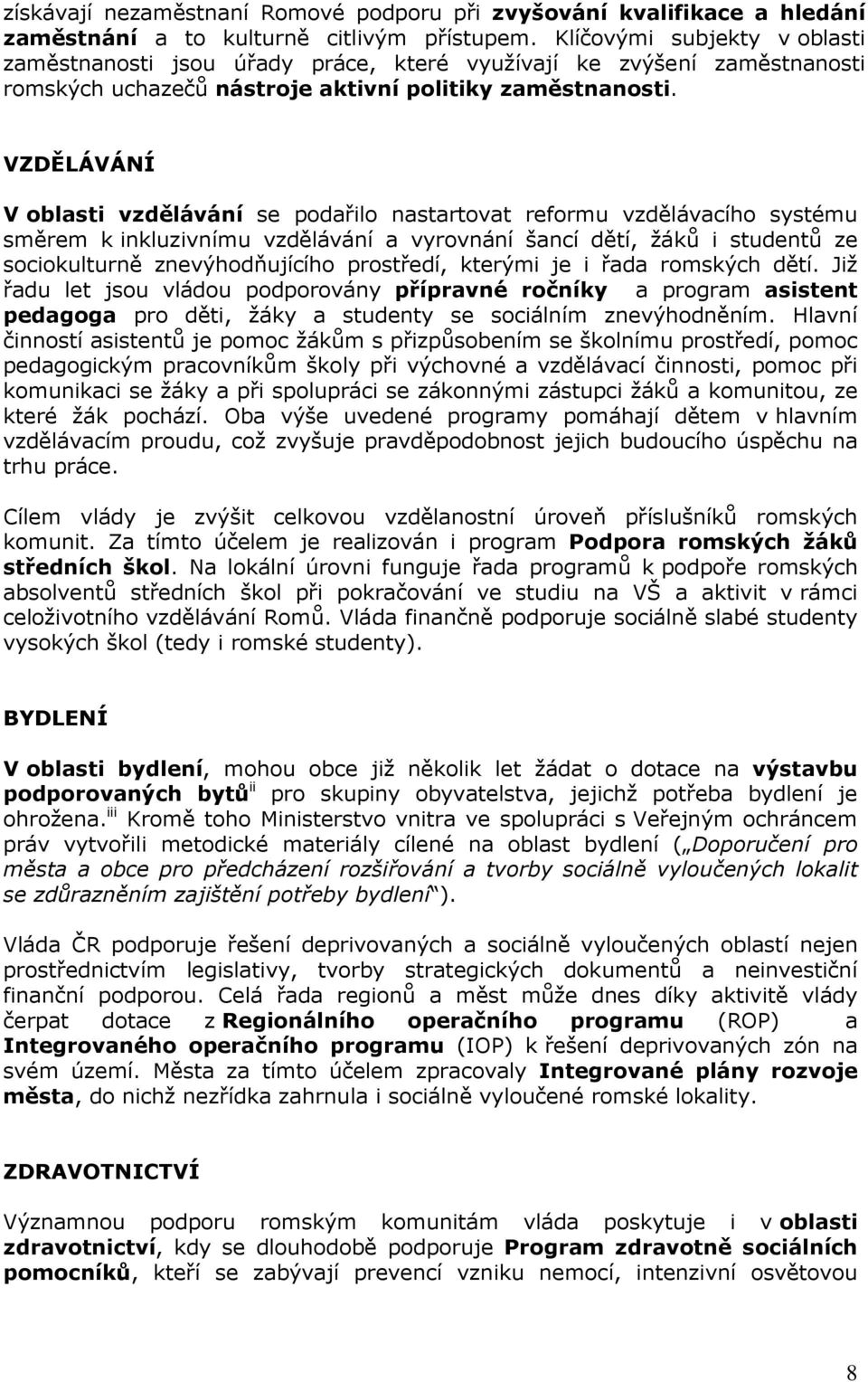 VZDĚLÁVÁNÍ V oblasti vzdělávání se podařilo nastartovat reformu vzdělávacího systému směrem k inkluzivnímu vzdělávání a vyrovnání šancí dětí, žáků i studentů ze sociokulturně znevýhodňujícího