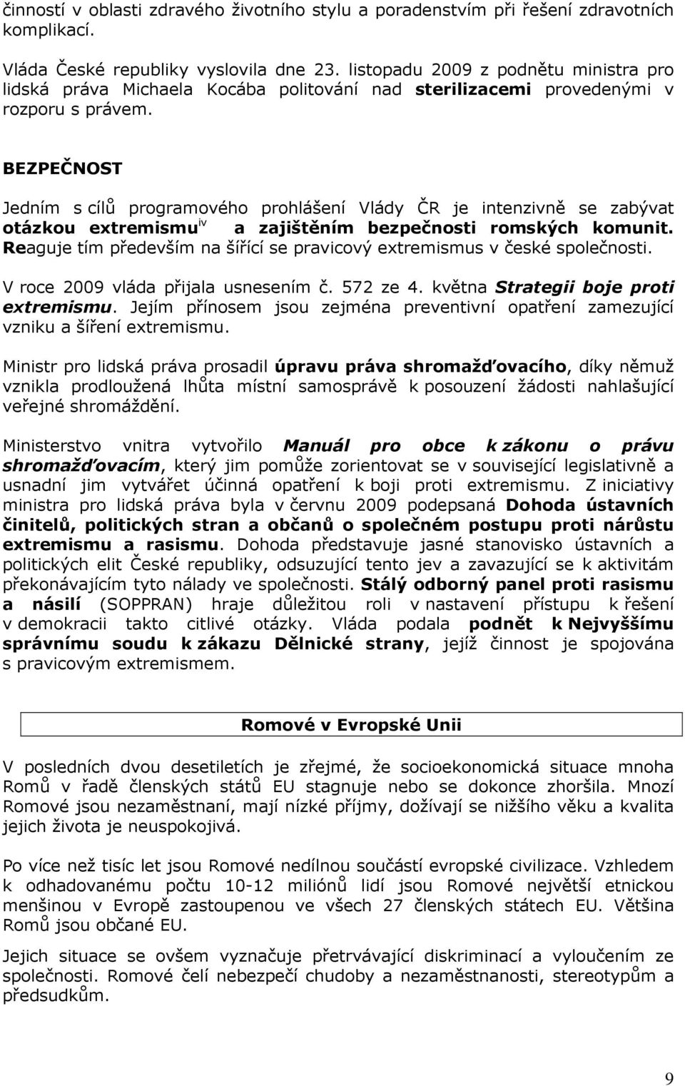 BEZPEČNOST Jedním s cílů programového prohlášení Vlády ČR je intenzivně se zabývat otázkou extremismu iv a zajištěním bezpečnosti romských komunit.