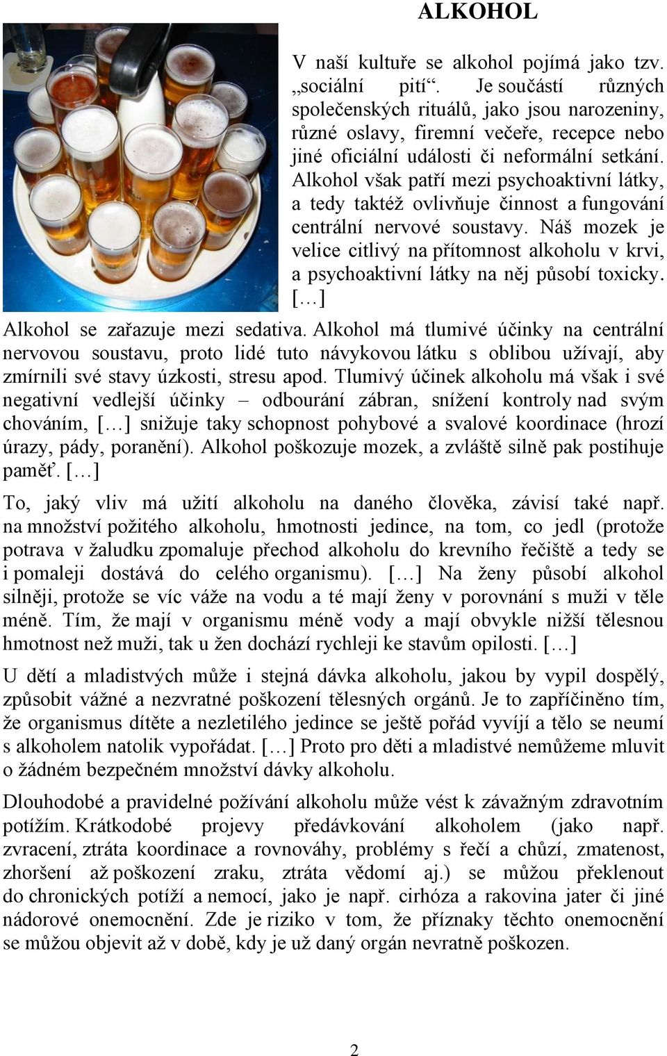 Alkohol však patří mezi psychoaktivní látky, a tedy taktéž ovlivňuje činnost a fungování centrální nervové soustavy.