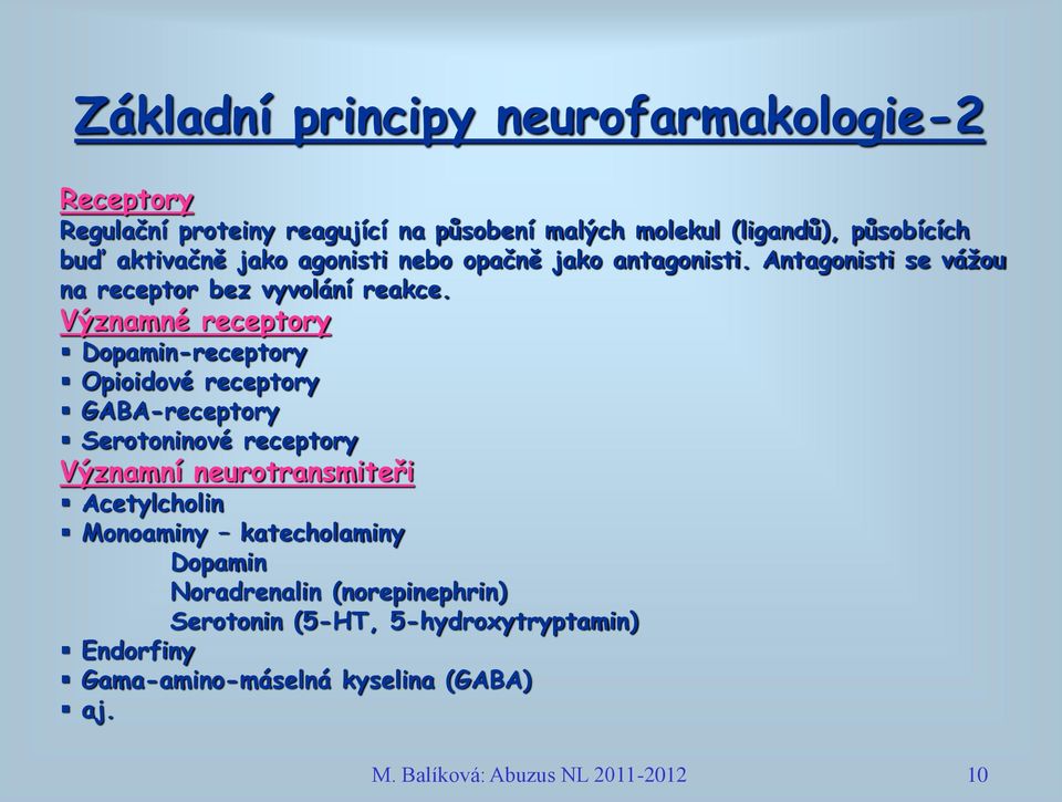 Významné receptory Dopamin-receptory Opioidové receptory GABA-receptory Serotoninové receptory Významní neurotransmiteři Acetylcholin