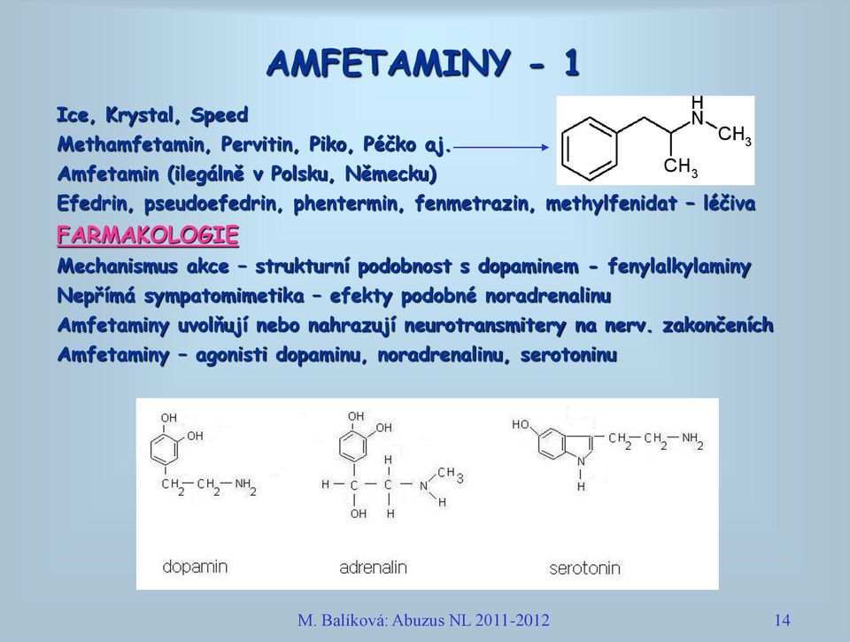 FARMAKOLOGIE Mechanismus akce strukturní podobnost s dopaminem - fenylalkylaminy Nepřímá sympatomimetika efekty podobné