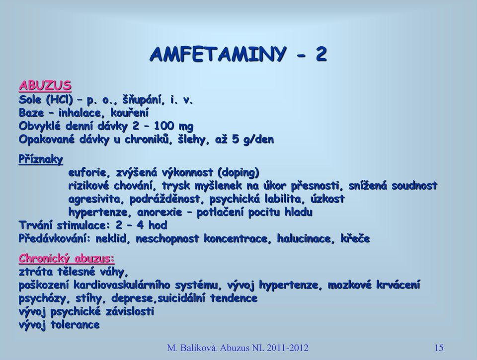 myšlenek na úkor přesnosti, snížená soudnost agresivita, podrážděnost, psychická labilita, úzkost hypertenze, anorexie potlačení pocitu hladu Trvání stimulace: 2 4 hod