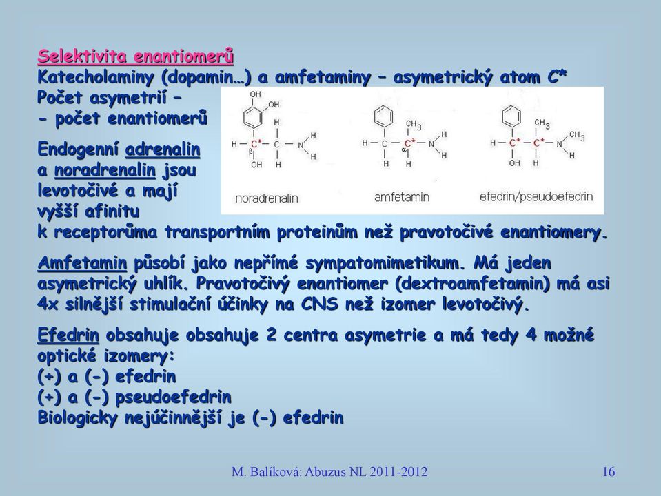 Má jeden asymetrický uhlík. Pravotočivý enantiomer (dextroamfetamin) má asi 4x silnější stimulační účinky na CNS než izomer levotočivý.
