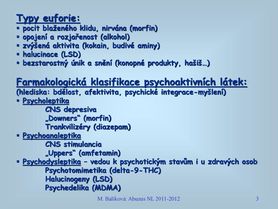 integrace-myšlení) Psycholeptika CNS depresiva Downers (morfin) Trankvilizéry (diazepam) Psychoanaleptika CNS stimulancia Uppers (amfetamin)