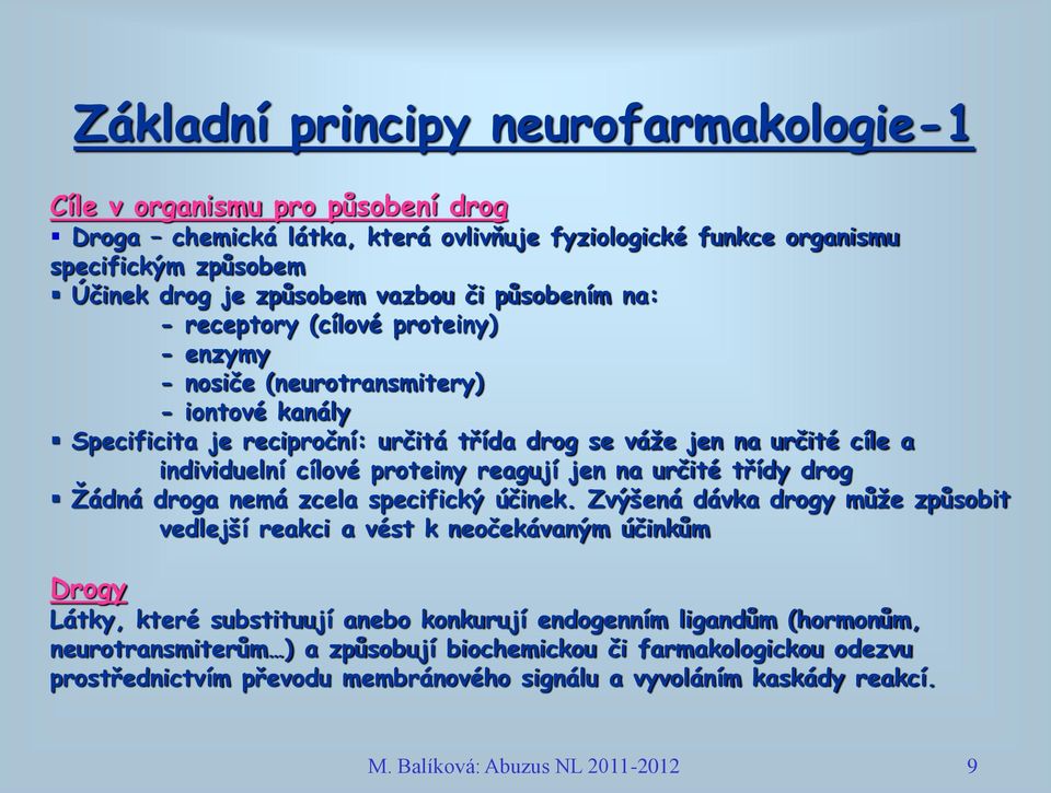 proteiny reagují jen na určité třídy drog Žádná droga nemá zcela specifický účinek.
