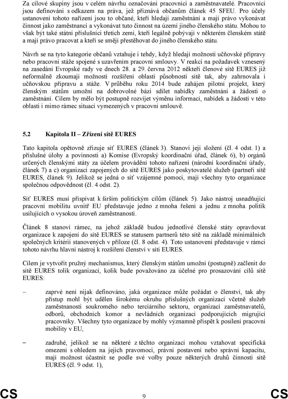Mohou to však být také státní příslušníci třetích zemí, kteří legálně pobývají v některém členském státě a mají právo pracovat a kteří se smějí přestěhovat do jiného členského státu.