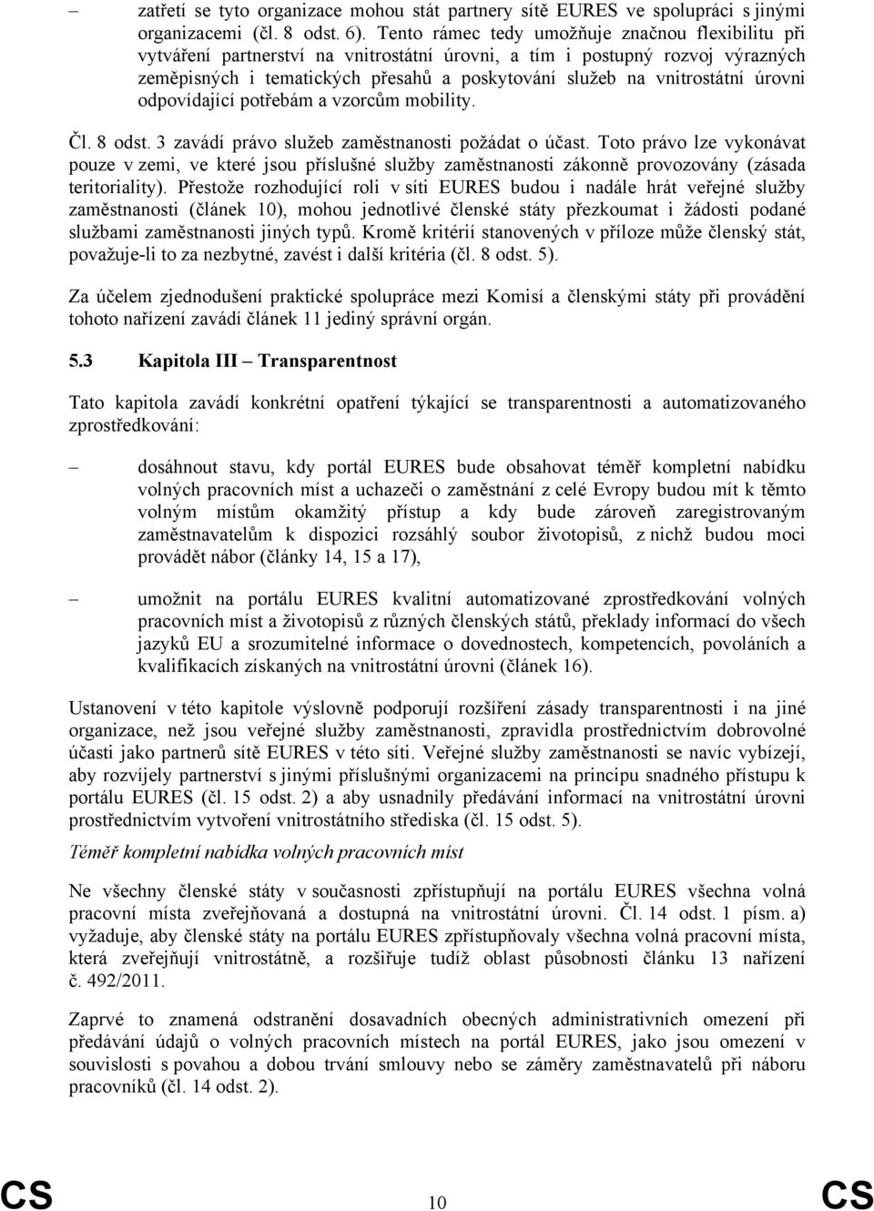 vnitrostátní úrovni odpovídající potřebám a vzorcům mobility. Čl. 8 odst. 3 zavádí právo služeb zaměstnanosti požádat o účast.