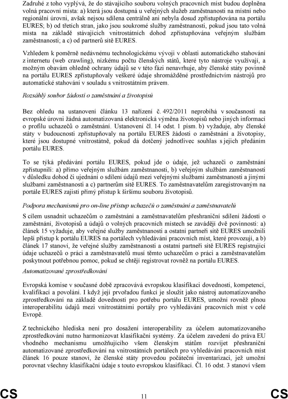 stávajících vnitrostátních dohod zpřístupňována veřejným službám zaměstnanosti; a c) od partnerů sítě EURES.
