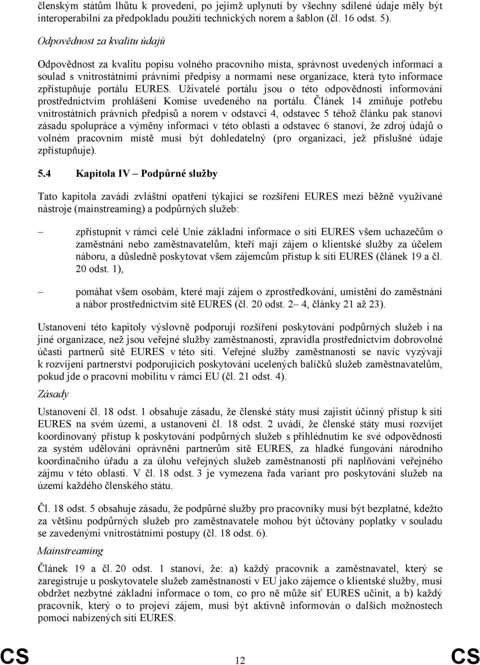 informace zpřístupňuje portálu EURES. Uživatelé portálu jsou o této odpovědnosti informování prostřednictvím prohlášení Komise uvedeného na portálu.