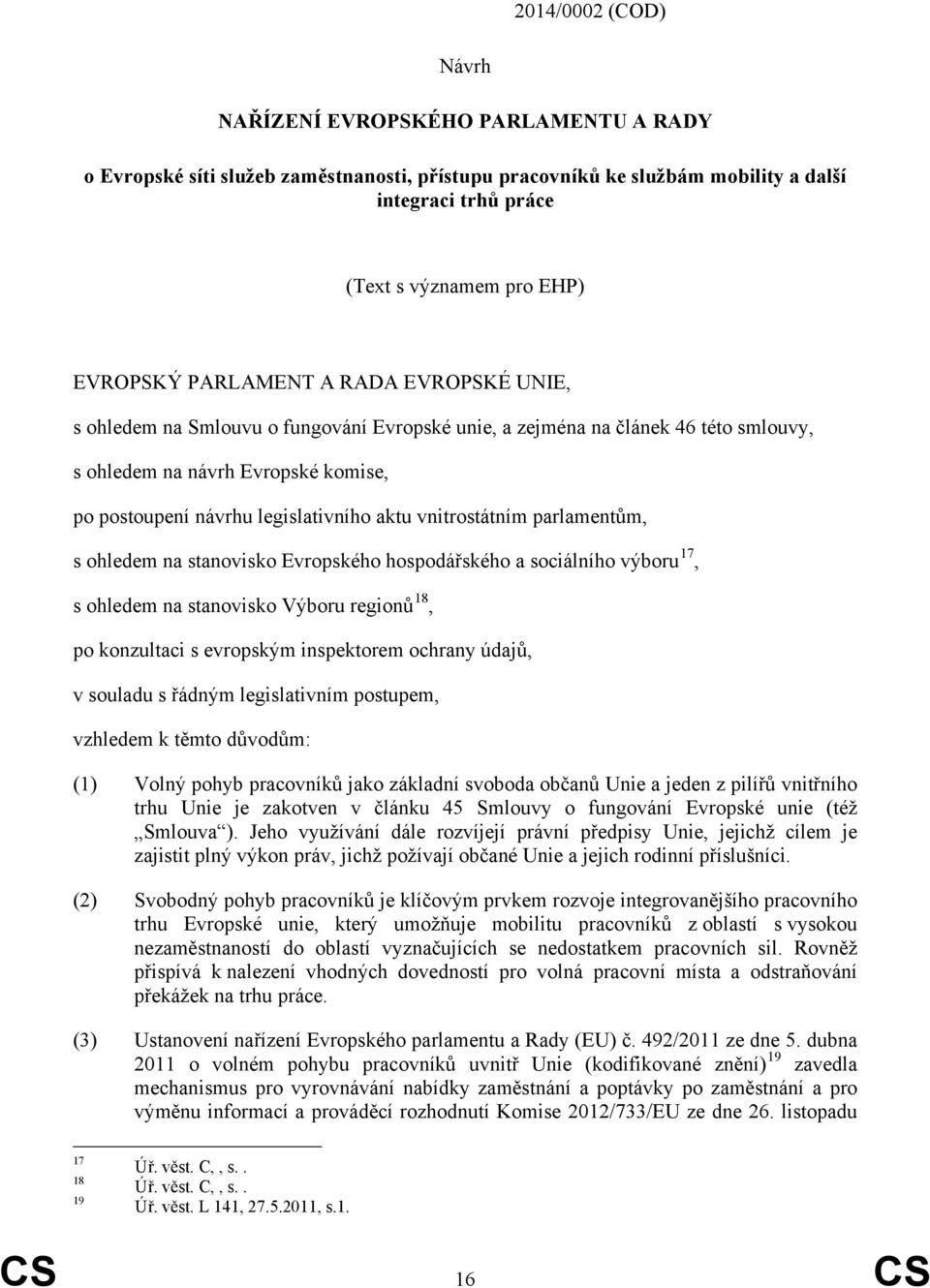 aktu vnitrostátním parlamentům, s ohledem na stanovisko Evropského hospodářského a sociálního výboru 17, s ohledem na stanovisko Výboru regionů 18, po konzultaci s evropským inspektorem ochrany
