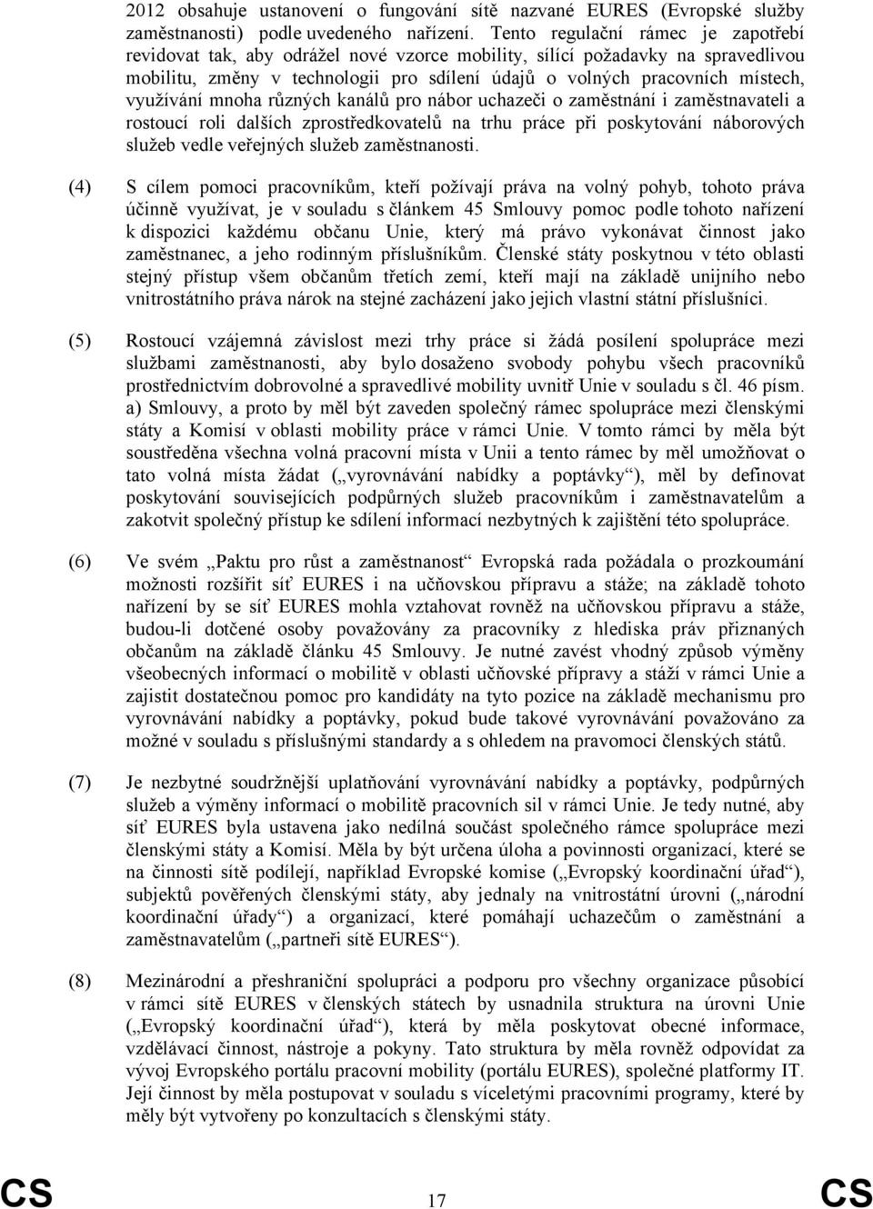 využívání mnoha různých kanálů pro nábor uchazeči o zaměstnání i zaměstnavateli a rostoucí roli dalších zprostředkovatelů na trhu práce při poskytování náborových služeb vedle veřejných služeb