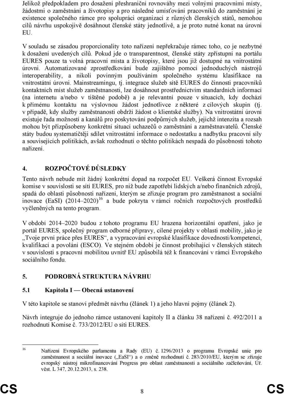 V souladu se zásadou proporcionality toto nařízení nepřekračuje rámec toho, co je nezbytné k dosažení uvedených cílů.