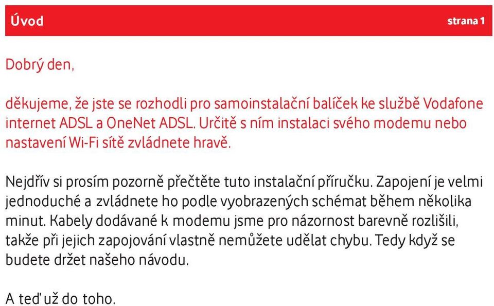 Nejdřív si prosím pozorně přečtěte tuto instalační příručku.