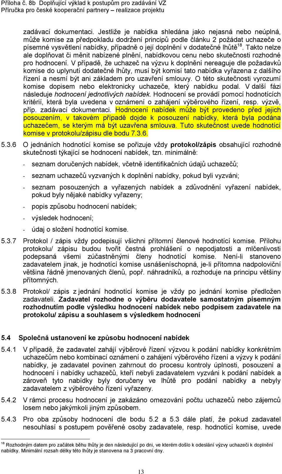 lhůtě 18. Takto nelze ale doplňovat či měnit nabízené plnění, nabídkovou cenu nebo skutečnosti rozhodné pro hodnocení.
