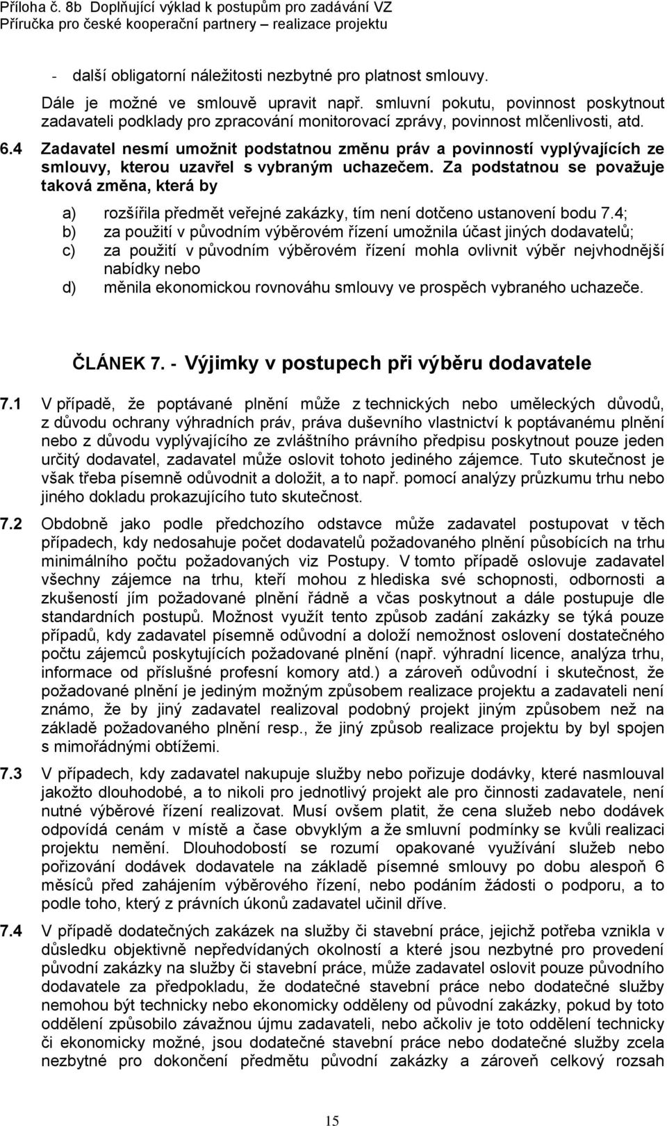 4 Zadavatel nesmí umoţnit podstatnou změnu práv a povinností vyplývajících ze smlouvy, kterou uzavřel s vybraným uchazečem.